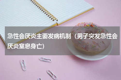 急性会厌炎主要发病机制（男子突发急性会厌炎窒息身亡）