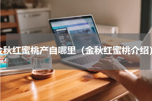 金秋红蜜桃产自哪里（金秋红蜜桃介绍）