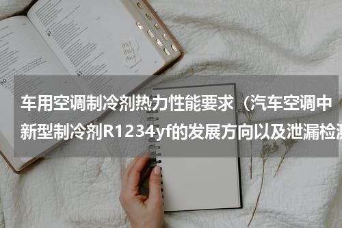 车用空调制冷剂热力性能要求（汽车空调中新型制冷剂R1234yf的发展方向以及泄漏检测）