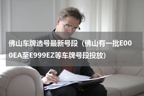 佛山车牌选号最新号段（佛山有一批E000EA至E999EZ等车牌号段投放）