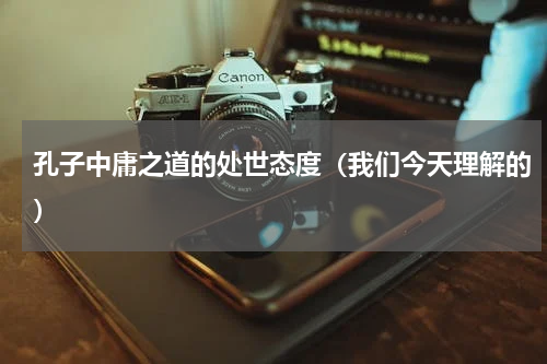 孔子中庸之道的处世态度（我们今天理解的）