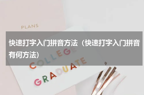 快速打字入门拼音方法（快速打字入门拼音有何方法）
