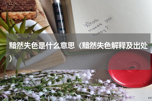 黯然失色是什么意思（黯然失色解释及出处）