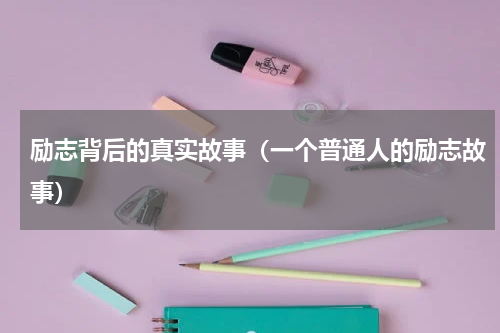 励志背后的真实故事（一个普通人的励志故事）