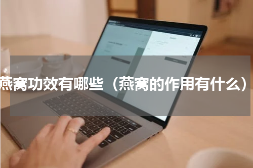 燕窝功效有哪些（燕窝的作用有什么）