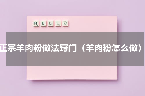 正宗羊肉粉做法窍门（羊肉粉怎么做）