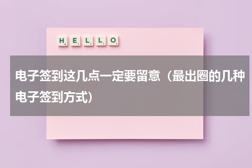 电子签到这几点一定要留意（最出圈的几种电子签到方式）