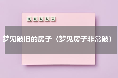 梦见破旧的房子（梦见房子非常破）