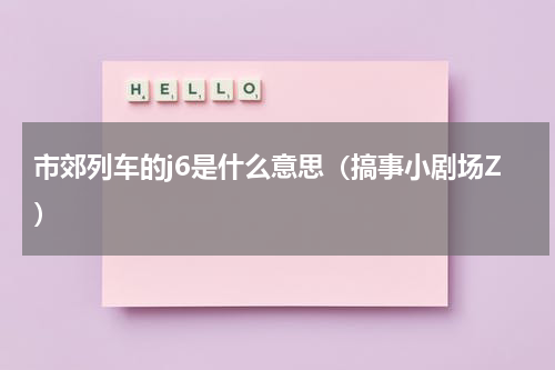 市郊列车的j6是什么意思（搞事小剧场Z）