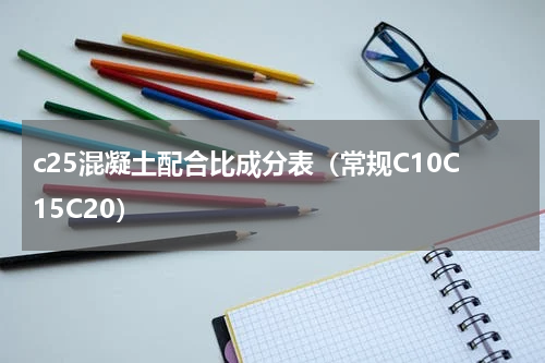 c25混凝土配合比成分表（常规C10C15C20）