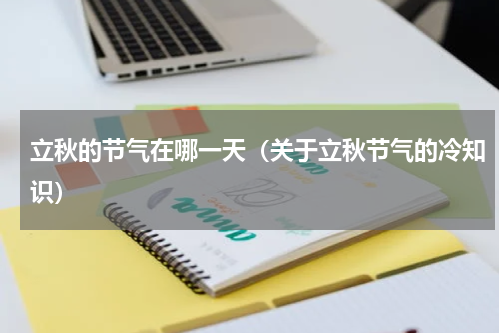 立秋的节气在哪一天（关于立秋节气的冷知识）