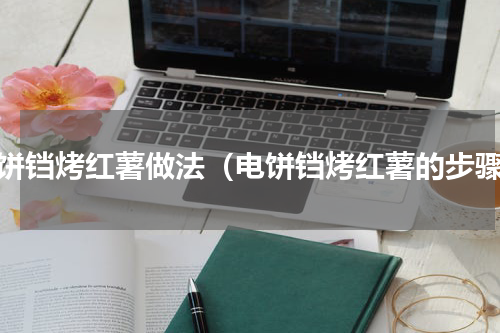 电饼铛烤红薯做法（电饼铛烤红薯的步骤）