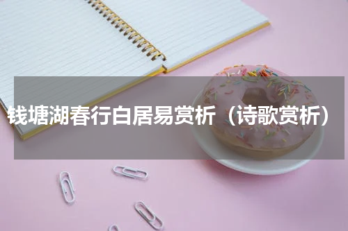 钱塘湖春行白居易赏析（诗歌赏析）