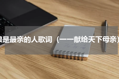 娘是最亲的人歌词（一一献给天下母亲）