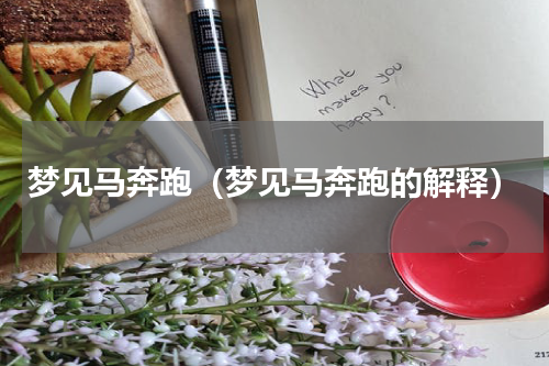 梦见马奔跑（梦见马奔跑的解释）