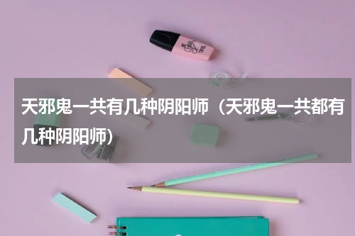 天邪鬼一共有几种阴阳师（天邪鬼一共都有几种阴阳师）