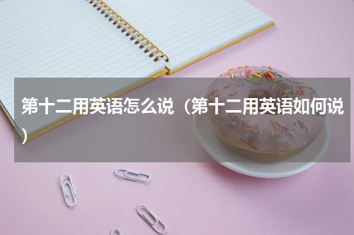第十二用英语怎么说（第十二用英语如何说）