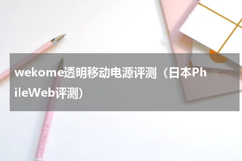 wekome透明移动电源评测（日本PhileWeb评测）