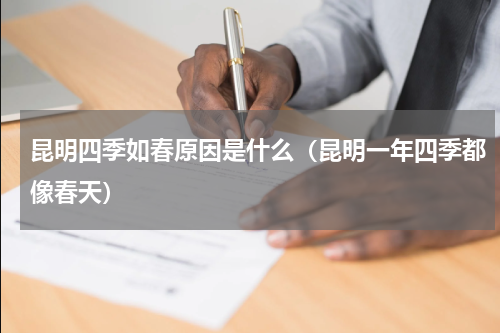 昆明四季如春原因是什么（昆明一年四季都像春天）