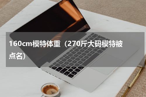 160cm模特体重（270斤大码模特被点名）