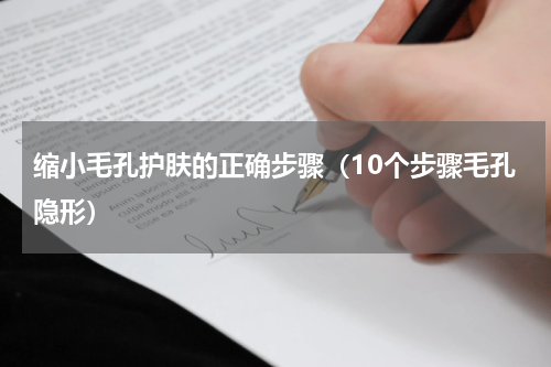 缩小毛孔护肤的正确步骤（10个步骤毛孔隐形）