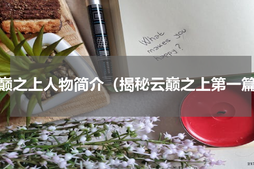 云巅之上人物简介（揭秘云巅之上第一篇）