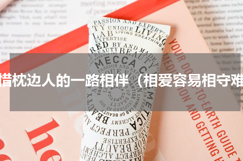 珍惜枕边人的一路相伴（相爱容易相守难）