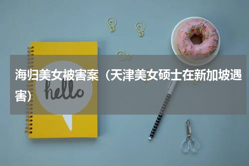 海归美女被害案（天津美女硕士在新加坡遇害）