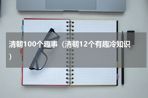 清朝100个趣事（清朝12个有趣冷知识）