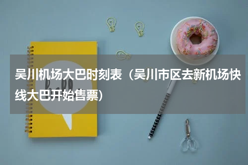 吴川机场大巴时刻表（吴川市区去新机场快线大巴开始售票）