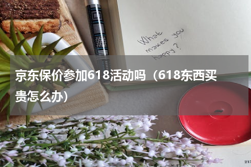 京东保价参加618活动吗（618东西买贵怎么办）