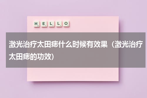 激光治疗太田痣什么时候有效果（激光治疗太田痣的功效）