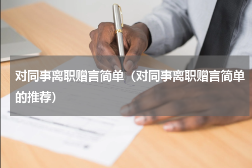对同事离职赠言简单（对同事离职赠言简单的推荐）