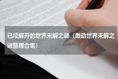 已经解开的世界未解之谜（轰动世界未解之谜整理合集）
