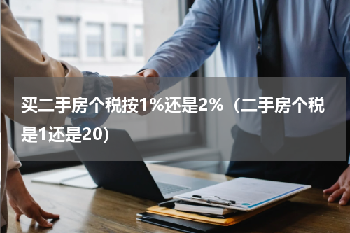 买二手房个税按1%还是2%（二手房个税是1还是20）