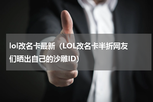 lol改名卡最新（LOL改名卡半折网友们晒出自己的沙雕ID）