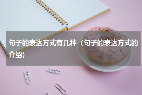 句子的表达方式有几种（句子的表达方式的介绍）