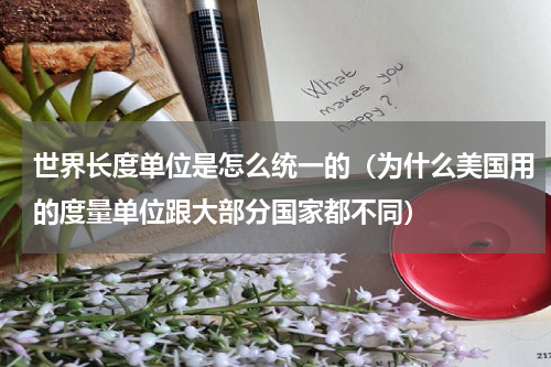世界长度单位是怎么统一的（为什么美国用的度量单位跟大部分国家都不同）