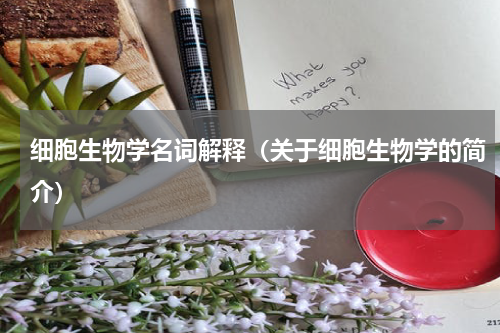 细胞生物学名词解释（关于细胞生物学的简介）