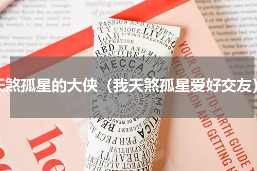 天煞孤星的大侠（我天煞孤星爱好交友）