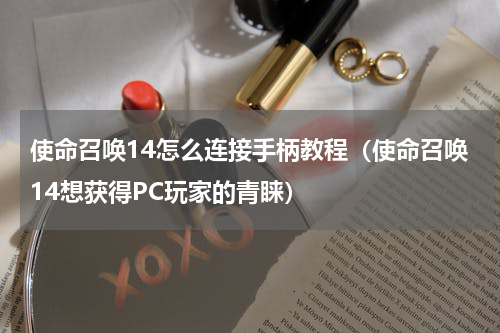 使命召唤14怎么连接手柄教程（使命召唤14想获得PC玩家的青睐）