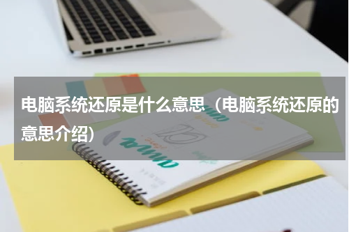 电脑系统还原是什么意思（电脑系统还原的意思介绍）