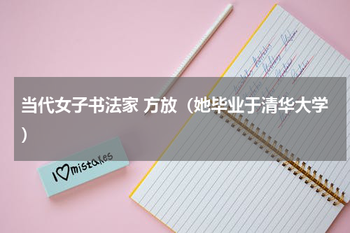 当代女子书法家 方放（她毕业于清华大学）