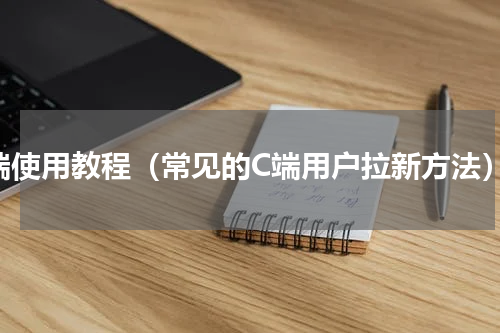 c端使用教程（常见的C端用户拉新方法）