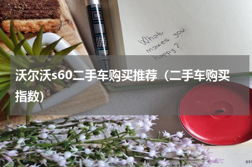 沃尔沃s60二手车购买推荐（二手车购买指数）