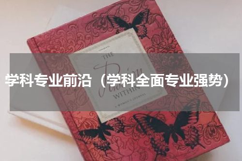 学科专业前沿（学科全面专业强势）