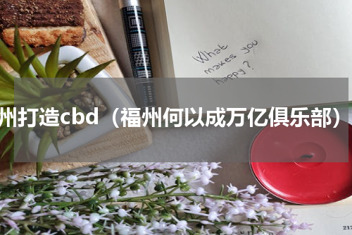 福州打造cbd（福州何以成万亿俱乐部）