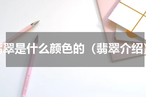 翡翠是什么颜色的（翡翠介绍）