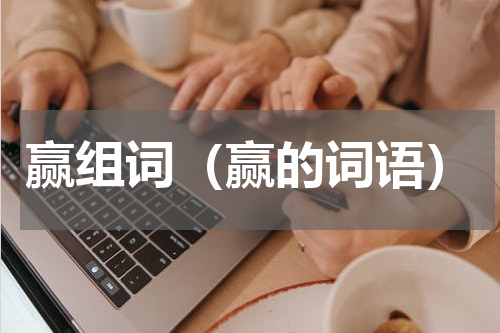 赢组词（赢的词语）