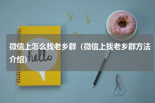 微信上怎么找老乡群（微信上找老乡群方法介绍）